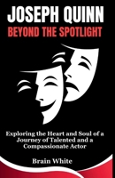 Joseph Quinn: Beyond the Spotlight: Exploring the Heart and Soul of a Journey of Talented and a Compassionate Actor B0CVRZJZZL Book Cover