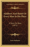 Adalbert And Bastel Or Every Man In His Place: A Story For Boys 1166438627 Book Cover