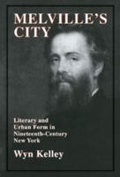 Melville's City: Literary and Urban Form in Nineteenth-Century New York (Cambridge Studies in American Literature and Culture) 0521106729 Book Cover