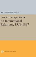 Soviet Perspectives on International Relations, 1956-1967 0691619131 Book Cover