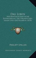 Das Leben: Naturwissenschaftliche Entwickelung Des Organischen Seelen Und Geisteslebens (1878) 3743465078 Book Cover