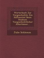 Wörterbuch Zur Vorgeschichte: Ein Hilfsmiitel Beim Studium Vorgeschichtlicher Altertümer 1022705407 Book Cover