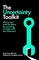 The Uncertainty Toolkit: Worry Less and Do More by Learning to Cope with the Unknown 1035060051 Book Cover