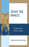 Jesus the Oracle: Reading Mark in Roman Egypt 1978711794 Book Cover