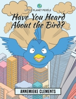 Little Planet People: Have You Heard About the Bird? 1398436542 Book Cover