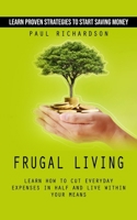 Frugal Living: Learn Proven Strategies to Start Saving Money (Learn How to Cut Everyday Expenses in Half and Live Within Your Means) 1738641236 Book Cover