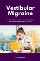 Vestibular Migraine: A Practical 5-Step Plan to Managing Dizziness Through Diet and Natural Strategies B0GM5732T6 Book Cover