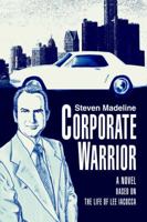 Corporate Warrior: A Novel Based on the Life of Lee Iacocca 0595360866 Book Cover