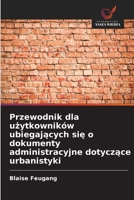 Przewodnik dla uzytkowników ubiegajacych sie o dokumenty administracyjne dotyczace urbanistyki (Polish Edition) 6209782574 Book Cover