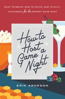 How to Host a Game Night: What to Serve, Who to Invite, How to Play—Strategies for the Perfect Game Night 1982150475 Book Cover