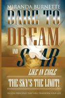 Dare to Dream and Soar Like an Eagle: The Sky's the Limit! Success Principles That Will Transform Your Life 0692276246 Book Cover