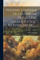 Histoire Générale De L'auvergne Depuis L'ère Gallique Jusqu' Au Xviiie Siècle ...... 1021211249 Book Cover