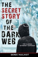 The Secret Story of the Dark Web: The Illegal Internet Exposed! B08CPDL8G1 Book Cover