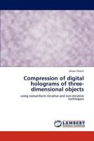Compression of digital holograms of three-dimensional objects: using nonuniform iterative and non-iterative techniques 3846517674 Book Cover