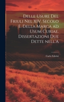 Delle usure del Friuli nel XIV. secolo e. Della marca ad usum Curiae. Dissertazioni due dette nell'A 1022147218 Book Cover