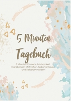 Das 5 Minuten Tagebuch - 5 Minuten für mehr Achtsamkeit, Dankbarkeit, Motivation, Selbstvertrauen und Selbstbewusstsein: Erfolgs-, Motivations- und Dankbarkeitstagebuch (German Edition) 3751981136 Book Cover