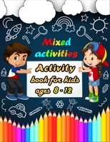 Mixed activities: Activity book for kids ages 8-12 - Word Search, Sudoku, Trivia, Tic tac toe, Mazes and Coloring pages B08M2G223X Book Cover