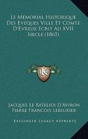 Le Memorial Historique Des Eveques Ville Et Comte D'Evreux Ecrit Au XVII Siecle (1865) 1160163081 Book Cover