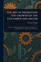 The Art of Promoting the Growth of the Cucumber and Melon 1023190494 Book Cover
