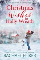 Christmas Wishes in Holly Wreath: A Small Town Christmas Romance (A Sweet Christmas Billionaire Romance) 1949876411 Book Cover