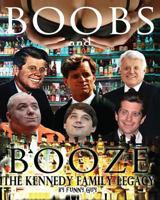 Boobs and Booze: The Kennedy Family Legacy 1477607099 Book Cover