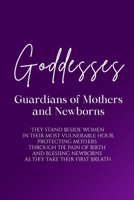 Goddesses: Guardians of Mothers and Newborns: They stand beside women in their most vulnerable hour, protecting mothers through the pain of birth and blessing newborns as they take their first breath B0H6BF4BZG Book Cover