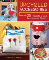 Upcycled Accessories: 25 Projects Using Repurposed Plastic 1600619959 Book Cover