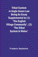 Tribal Custom in Anglo-Saxon Law Being an Essay Supplemental to (1) 'The English Village Community', (2) 'The Tribal System in Wales' 9362091941 Book Cover