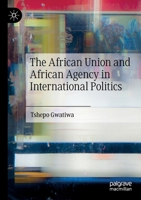 The African Union and African Agency in International Politics 3030878074 Book Cover