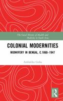 Colonial Modernities: Midwifery in Bengal, C.1860-1947 1138221910 Book Cover
