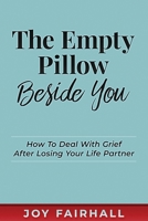 The Empty Pillow Beside You: How To Deal With Grief After Losing Your Life Partner 0648780309 Book Cover