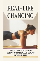 Real-Life Changing: Start To Focus On What You Really Want In Your Life: Keep You Fat And Sick B099TQ6G6X Book Cover