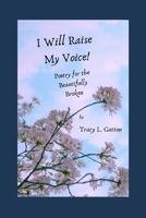 I Will Raise My Voice!: Poetry for the Beautifully Broken B09H8XX24M Book Cover