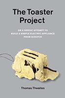 The Toaster Project: Or A Heroic Attempt to Build a Simple Electric Appliance from Scratch 1568989970 Book Cover