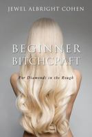 Beginner Bitchcraft: For Diamonds in the Rough 099889530X Book Cover