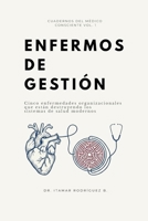 ENFERMOS DE GESTIÓN: Cinco enfermedades organizacionales que están destruyendo los sistemas de salud modernos (Cuadernos del Médico Consciente) (Spanish Edition) B0H7PKMWSL Book Cover