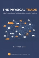 The Physical Trade: A Definitive Guide To Physical Commodity Trading B0GKWWJ3MP Book Cover