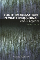Youth Mobilization in Vichy Indochina and Its Legacies, 1940 to 1970 (After the Empire: the Francophone World and Postcolonial France) 0739128116 Book Cover