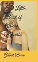 The Little Book of African Proverbs: A collection of Proverbs from across the continent of Africa 1074106717 Book Cover