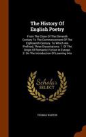 The History Of English Poetry, From The Close Of The Eleventh To The Commencement Of The Eighteenth Century: To Which Are Prefixed, Three Dissertations: 1. Of The Origin Of Romantic Fiction In Europe. 1144864704 Book Cover