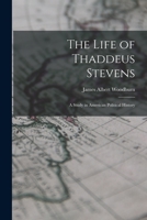 The Life of Thaddeus Stevens: A Study in American Political History 1017303851 Book Cover
