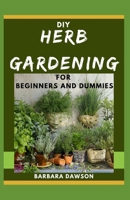 DIY Herb Gardening For Beginners and Dummies: Manual For Setting Up a Herb Garden B08CWM83F9 Book Cover
