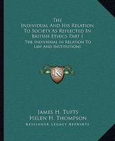 The Individual And His Relation To Society As Reflected In British Ethics Part I: The Individual In Relation To Law And Institutions 1163080675 Book Cover