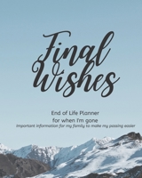 Final Wishes - End of Life Planner For When I'm Gone: Simple easy to use, fill-in-the-blank end of life planning guide 1688620486 Book Cover