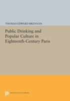 Public Drinking and Popular Culture in Eighteenth-Century Paris 0691608091 Book Cover