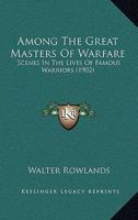 Among the Great Masters of Warfare Scenes in the Lives of Famous Warriors 1142796426 Book Cover