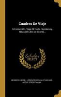 Cuadros De Viaje: Introducci�n. Viaje Al Hartz. Norderney. Ideas (el Libro Le Grand)... 1022318314 Book Cover