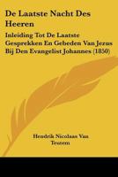 De Laatste Nacht Des Heeren: Inleiding Tot De Laatste Gesprekken En Gebeden Van Jezus Bij Den Evangelist Johannes (1850) 1160398836 Book Cover