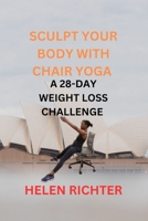 SCULPT YOUR BODY WITH CHAIR YOGA: A 28-DAY WEIGHT LOSS CHALLENGE B0CK3THPZQ Book Cover