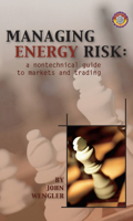 Managing Energy Risk: A Nontechnical Guide to Markets and Trading